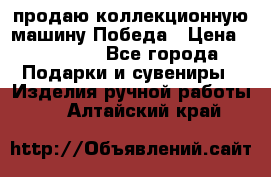 продаю коллекционную машину Победа › Цена ­ 20 000 - Все города Подарки и сувениры » Изделия ручной работы   . Алтайский край